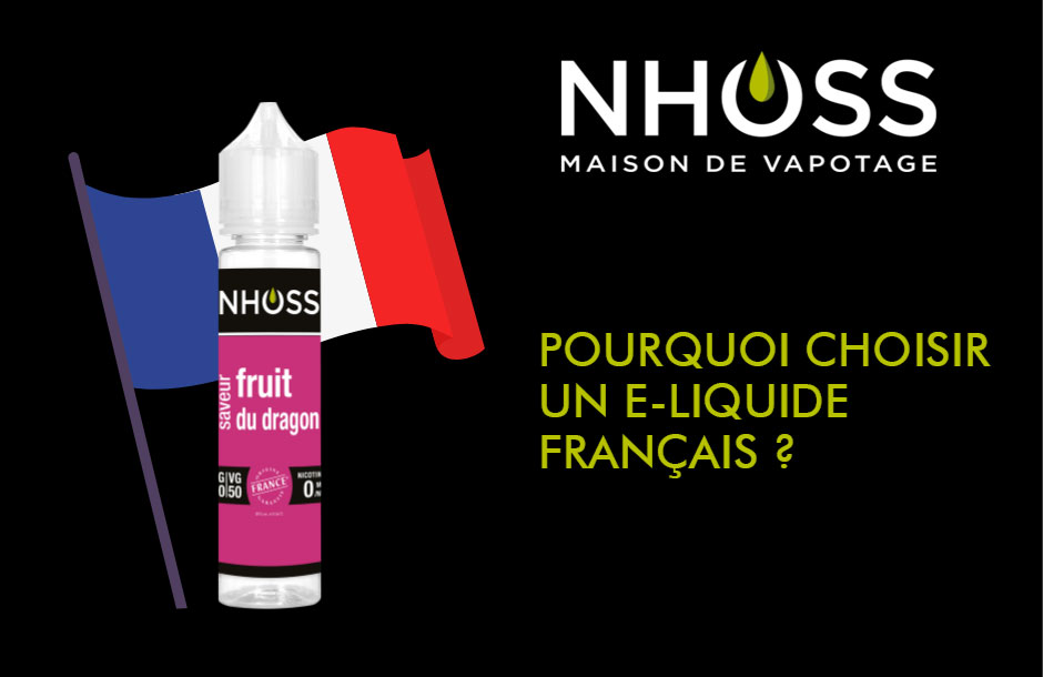 Pourquoi choisir un e-liquide français ? Les avantages de la fabrication locale avec Nhoss